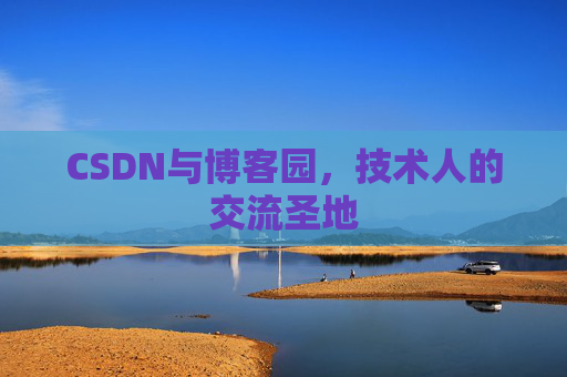 CSDN与博客园，技术人的交流圣地